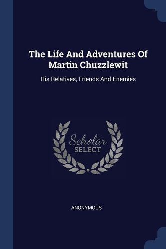 Cover image for The Life and Adventures of Martin Chuzzlewit: His Relatives, Friends and Enemies