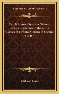 Cover image for Caroli Linnaei Systema Naturae Sistens Regna Tria Naturae, in Classes Et Ordines Genera Et Species (1748)