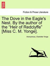 Cover image for The Dove in the Eagle's Nest. by the Author of the Heir of Redclyffe [miss C. M. Yonge]. Vol. II