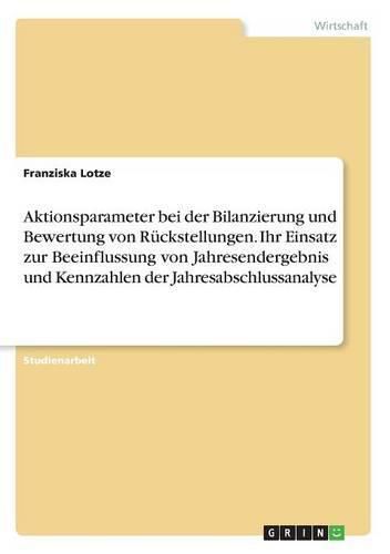 Cover image for Aktionsparameter bei der Bilanzierung und Bewertung von Ruckstellungen. Ihr Einsatz zur Beeinflussung von Jahresendergebnis und Kennzahlen der Jahresabschlussanalyse