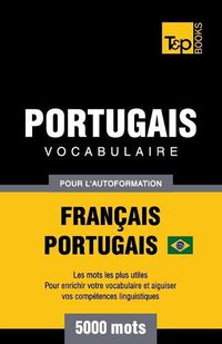 Cover image for Portugais Vocabulaire - Francais-Portugais Bresilien - pour l'autoformation - 5000 mots: Les mots les plus utiles - Pour enrichir votre vocabulaire et aiguiser vos competences linguistiques