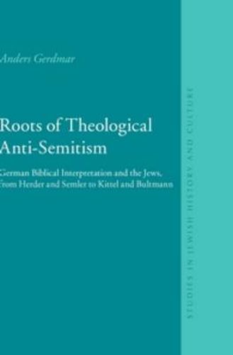 Cover image for Roots of Theological Anti-Semitism: German Biblical Interpretation and the Jews, from Herder and Semler to Kittel and Bultmann