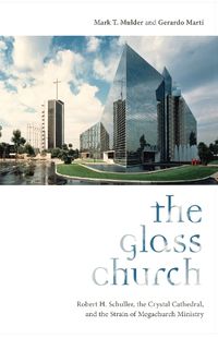 Cover image for The Glass Church: Robert H. Schuller, the Crystal Cathedral, and the Strain of Megachurch Ministry