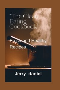 Cover image for The Clean Eating Cookbook