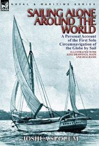 Cover image for Sailing Alone Around the World: a Personal Account of the First Solo Circumnavigation of the Globe by Sail
