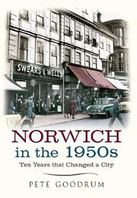 Cover image for Norwich in the 1950s: Ten Years That Changed a City