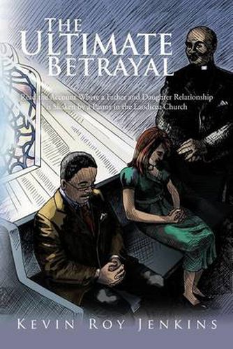 Cover image for The Ultimate Betrayal: Read the Account Where a Father and Daughter Relationship is Shaken by a Pastor in the Laodicea Church