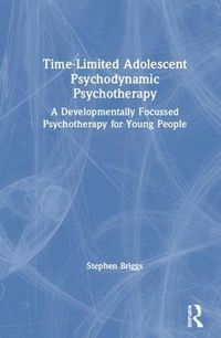 Cover image for Time-Limited Adolescent Psychodynamic Psychotherapy: A Developmentally Focussed Psychotherapy for Young People