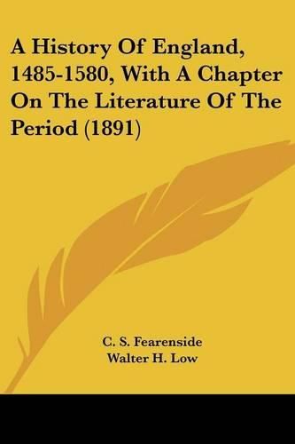 Cover image for A History of England, 1485-1580, with a Chapter on the Literature of the Period (1891)