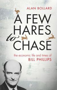 Cover image for A Few Hares to Chase: The Economic Life and Times of Bill Phillips