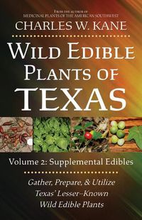 Cover image for Wild Edible Plants of Texas: Volume 2: Supplemental Edibles and Poisonous Plants
