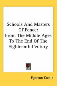 Cover image for Schools And Masters Of Fence: From The Middle Ages To The End Of The Eighteenth Century