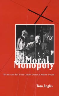 Cover image for Moral Monopoly: Rise and Fall of the Catholic Church in Modern Ireland