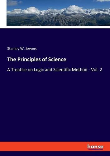 Cover image for The Principles of Science: A Treatise on Logic and Scientific Method - Vol. 2