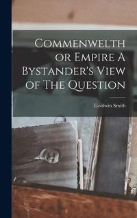 Cover image for Commenwelth or Empire A Bystander's View of The Question