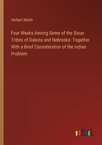 Cover image for Four Weeks Among Some of the Sioux Tribes of Dakota and Nebraska