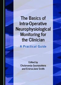 Cover image for The Basics of Intra-Operative Neurophysiological Monitoring for the Clinician: A Practical Guide