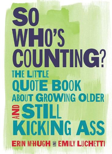 Cover image for So Who's Counting?: The Little Quote Book About Growing Older and Still Kicking Ass