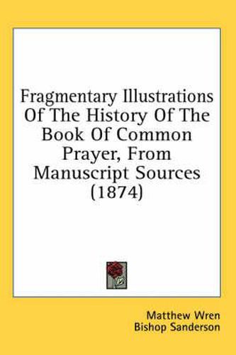 Cover image for Fragmentary Illustrations of the History of the Book of Common Prayer, from Manuscript Sources (1874)