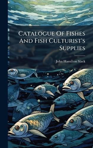 Cover image for Catalogue Of Fishes And Fish Culturist's Supplies