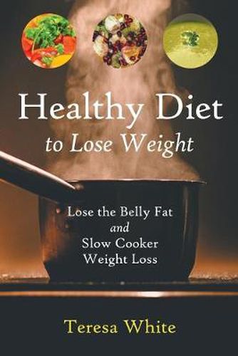 Cover image for Healthy Diet to Lose Weight: Lose the Belly Fat and Slow Cooker Weight Loss