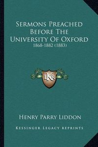 Cover image for Sermons Preached Before the University of Oxford: 1868-1882 (1883)