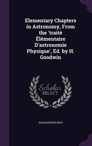 Elementary Chapters in Astronomy, from the 'Traite Elementaire D'Astronomie Physique', Ed. by H. Goodwin