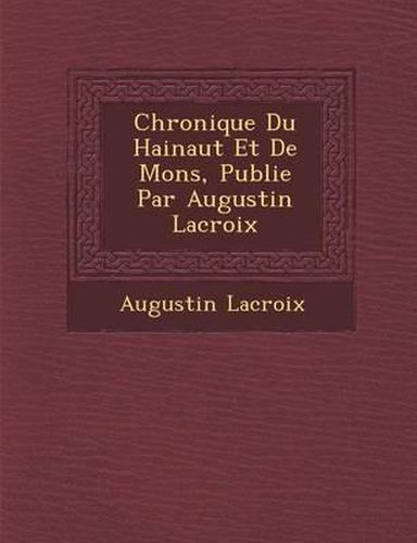 Chronique Du Hainaut Et de Mons, Publi E Par Augustin LaCroix