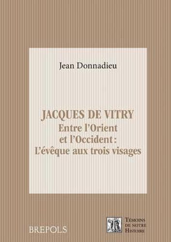 Jacques de Vitry (1175/1180-1240): Entre l'Orient Et l'Occident: l'Eveque Aux Trois Visages