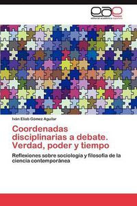 Cover image for Coordenadas disciplinarias a debate. Verdad, poder y tiempo