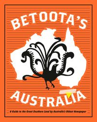 Cover image for Betoota's Australia: a guide to the Great Southern Land by arguably Australia's oldest newspaper