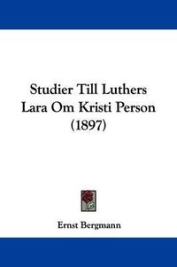 Cover image for Studier Till Luthers Lara Om Kristi Person (1897)