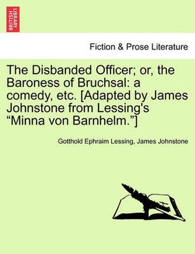 Cover image for The Disbanded Officer; Or, the Baroness of Bruchsal: A Comedy, Etc. [Adapted by James Johnstone from Lessing's  Minna Von Barnhelm. ]