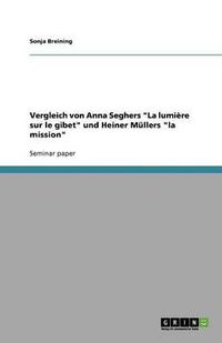 Cover image for Vergleich von Anna Seghers La lumiere sur le gibet und Heiner Mullers la mission