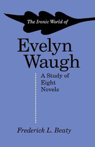 Cover image for The Ironic World of Evelyn Waugh: A Study of Eight Novels