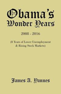 Cover image for Obama'S Wonder Years: 8 Years of Lower Unemployment & Rising Stock Markets