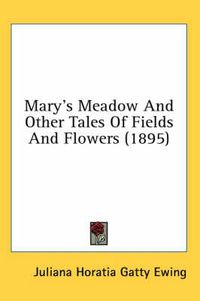 Cover image for Mary's Meadow and Other Tales of Fields and Flowers (1895)