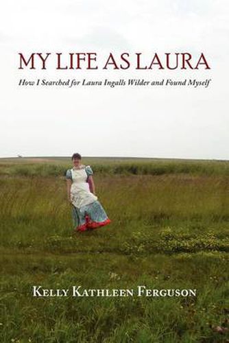 Cover image for My Life as Laura: How I Searched for Laura Ingalls Wilder and Found Myself