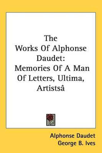 Cover image for The Works of Alphonse Daudet: Memories of a Man of Letters, Ultima, Artists[ Wives, Notes on Life (1900)