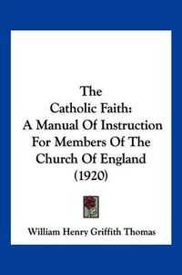 Cover image for The Catholic Faith: A Manual of Instruction for Members of the Church of England (1920)