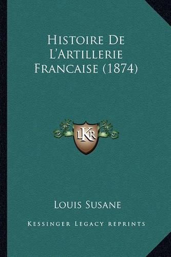 Cover image for Histoire de L'Artillerie Francaise (1874)