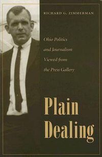 Cover image for Plain Dealing: Ohio Politics and Journalism Viewed from the Press Gallery