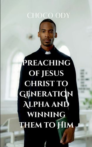 Cover image for Preaching of Jesus Christ to Generation Alpha and Winning Them to Him