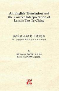 Cover image for An English Translation and the Correct Interpretation of Laozi's Tao Te Ching &#33521;&#35695;&#20006;&#27491;&#35299;&#32769;&#23376;&#36947;&#24503;&#32147;