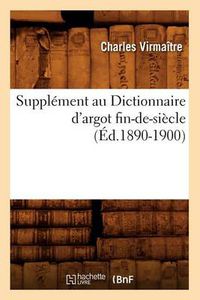 Cover image for Supplement Au Dictionnaire d'Argot Fin-De-Siecle (Ed.1890-1900)