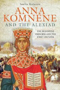 Cover image for Anna Komnene and the Alexiad: The Byzantine Princess and the First Crusade