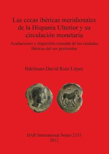 Cover image for Las cecas ibericas meridionales de la Hispania Ulterior y su circulacion monetaria: Acunaciones y dispersion monetal de las ciudades ibericas del sur peninsular