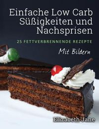 Cover image for Einfache Low Carb Sussigkeiten und Nachspeisen: 25 Fettverbrennende Rezepte