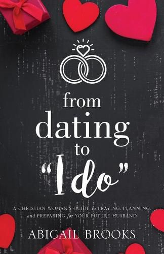 Cover image for From Dating to I Do: A Christian Woman's Guide to Praying, Planning, and Preparing for Your Future Husband