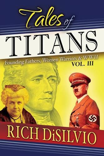 Cover image for Tales of Titans: Founding Fathers, Woman Warriors & WWII, Vol. 3